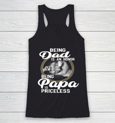 Being Dad Is An Honor Being Papa Is Priceless Racerback Tank