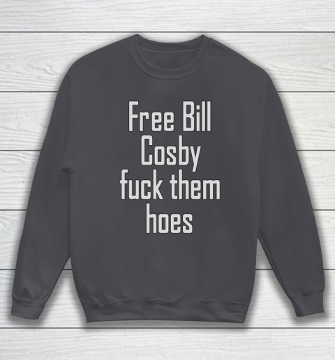 Free Bill Cosby Fuck Them Hoes Sweatshirt 4