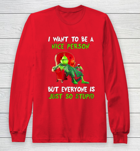 I Want To Be A Nice Person But Everyone so Stupid Grinch Christmas Long Sleeve T-Shirt 7