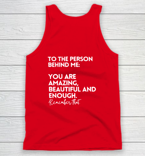 To The Person Behind Me You Are Amazing Beautiful And Enough Tank Top 4