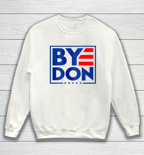 Funny Bye Don 2020 Joe Biden Anti Trump Sweatshirt