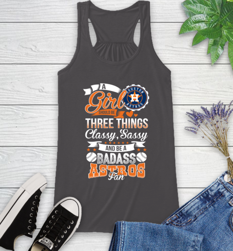 Houston Astros MLB Baseball A Girl Should Be Three Things Classy Sassy And A Be Badass Fan Racerback Tank 11