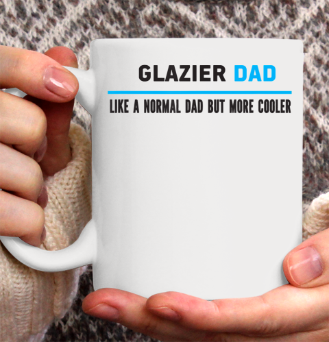Father gift shirt Mens Glazier Dad Like A Normal Dad But Cooler Funny Dad's T Shirt Ceramic Mug 11oz