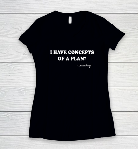 I Have Concepts Of A Plan Donald Trump Women's V-Neck T-Shirt