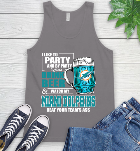 NFL I Like To Party And By Party I Mean Drink Beer and Watch My Miami Dolphins Beat Your Team's Ass Football Tank Top 6