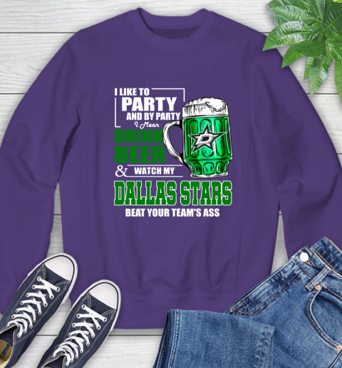 NHL I Like To Party And By Party I Mean Drink Beer And Watch My Dallas Stars Beat Your Team's Ass Hockey Sweatshirt 4