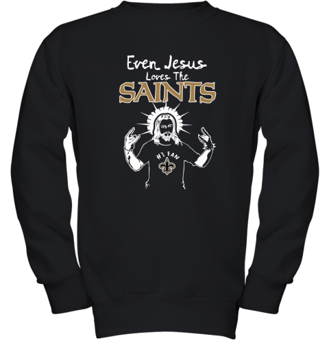 Even Jesus Loves The Saints #1 Fan New Orleans Saints Youth Sweatshirt