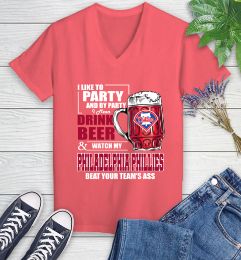 MLB I Like To Party And By Party I Mean Drink Beer And Watch My Philadelphia Phillies Beat Your Team's Ass Baseball Women's V-Neck T-Shirt 6