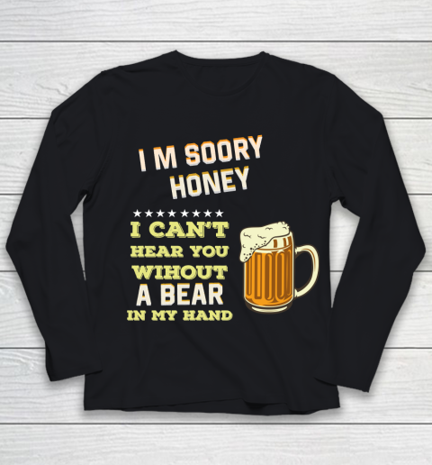 Beer Lover Funny Shirt I'm Sorry Honey  I Can't Hear You Without A Beer In My Hand Youth Long Sleeve