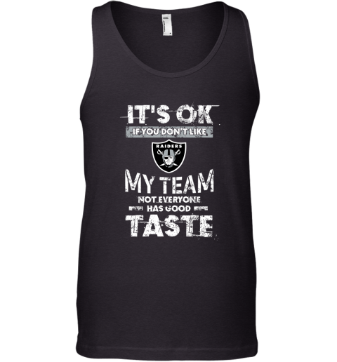 Oakland Raiders Nfl Football Its Ok If You Dont Like My Team Not Everyone Has Good Taste Tank Top