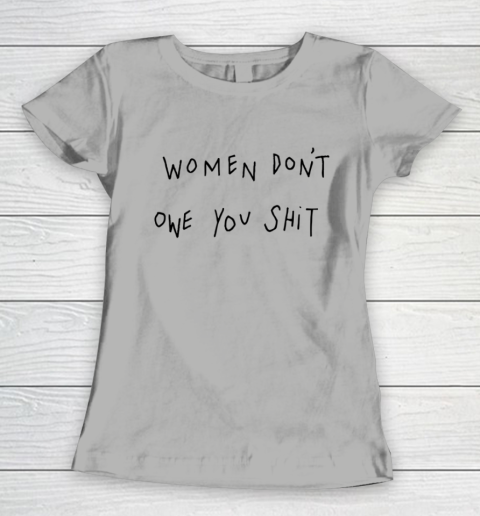 Women Don't Owe You Shit Shirt Feminist Womens Gift Women's T-Shirt 8