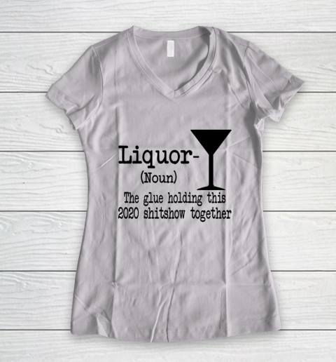 Liquor The Glues Holding This 2020 Shitshow Together Humor Women's V-Neck T-Shirt
