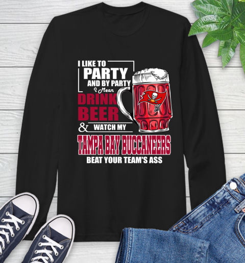 NFL I Like To Party And By Party I Mean Drink Beer and Watch My Tampa Bay Buccaneers Beat Your Team's Ass Football Long Sleeve T-Shirt