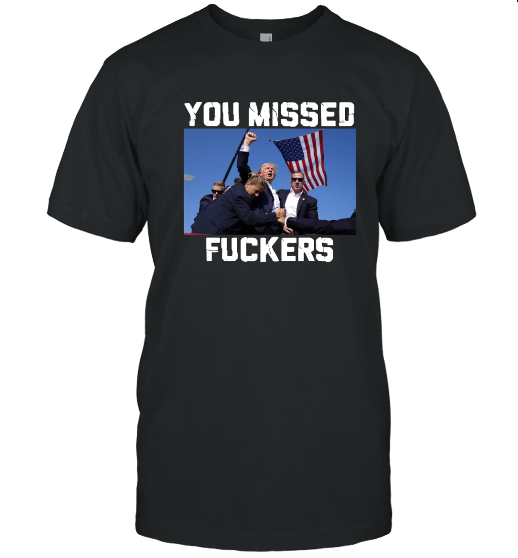 Trump Assassination You Missed Fuckers T-Shirt