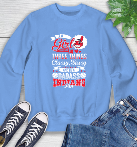 Cleveland Indians MLB Baseball A Girl Should Be Three Things Classy Sassy And A Be Badass Fan Sweatshirt 11