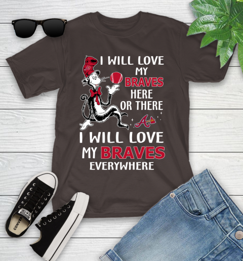 MLB Baseball Atlanta Braves I Will Love My Braves Everywhere Dr seuss Shirt Youth T-Shirt 6