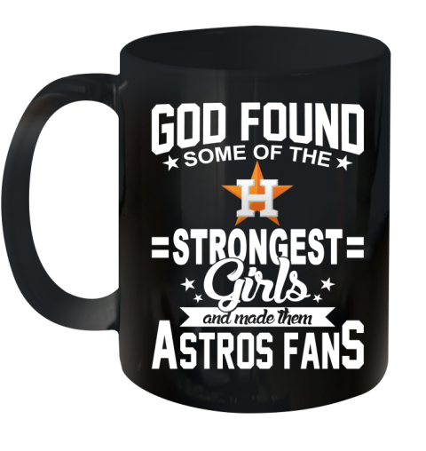 Houston Astros MLB Baseball God Found Some Of The Strongest Girls Adoring Fans Ceramic Mug 11oz