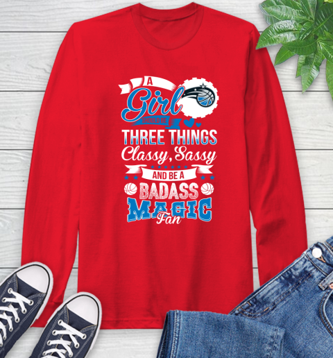 Orlando Magic NBA A Girl Should Be Three Things Classy Sassy And A Be Badass Fan Long Sleeve T-Shirt 11