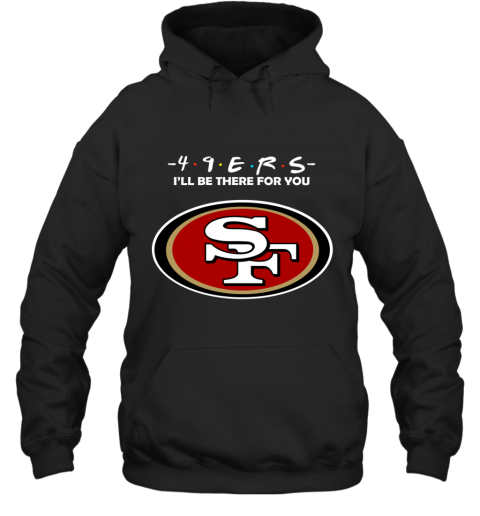 SAN FRANCISCO 49ERS FRIENDS I'll Be There For You