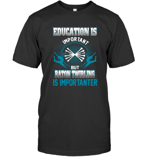 Education Is Important But Baton Twirling Is Importanter T-Shirt