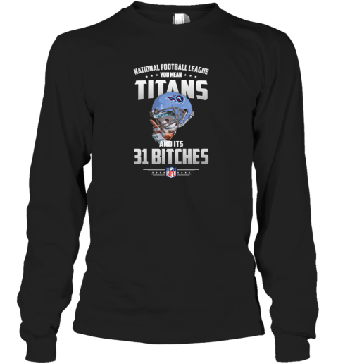 NFL You Mean Titans And Its 31 Bitches Tennessee Sweatshirt - Rookbrand