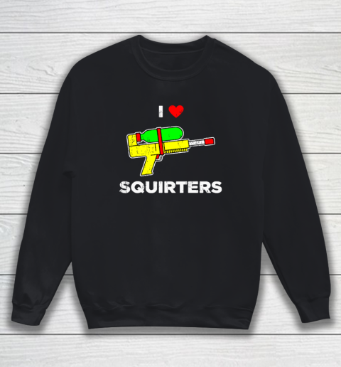 I Heart Squirters Funny I Love Squirters Sweatshirt
