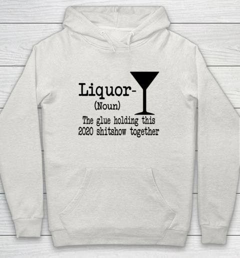 Liquor The Glues Holding This 2020 Shitshow Together Humor Hoodie 8