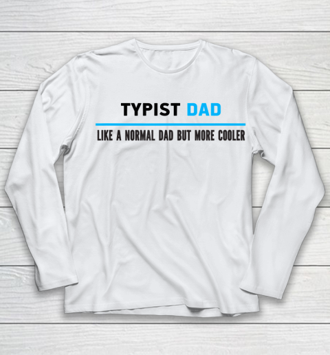 Father gift shirt Mens Typist Dad Like A Normal Dad But Cooler Funny Dad's T Shirt Youth Long Sleeve