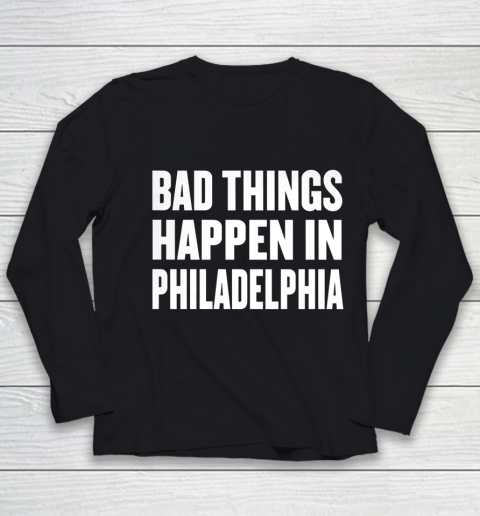 Bad Things Happen In Philadelphia Shirt Trump Quote Debate Youth Long Sleeve