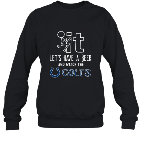 Fuck It Let's Have A Beer And Watch The Indianapolis Colts Sweatshirt