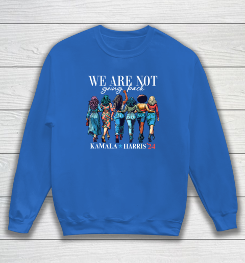 We Are Not Going Back Kamala Harris Waltz 24 Madam President Sweatshirt 5
