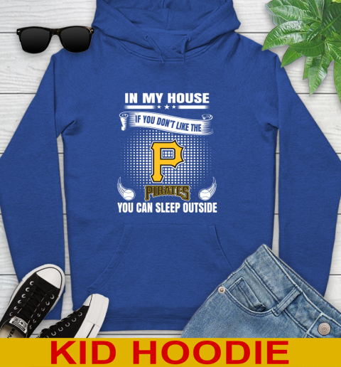 Pittsburgh Pirates MLB Baseball In My House If You Don't Like The  Pirates You Can Sleep Outside Shirt Youth Hoodie 10