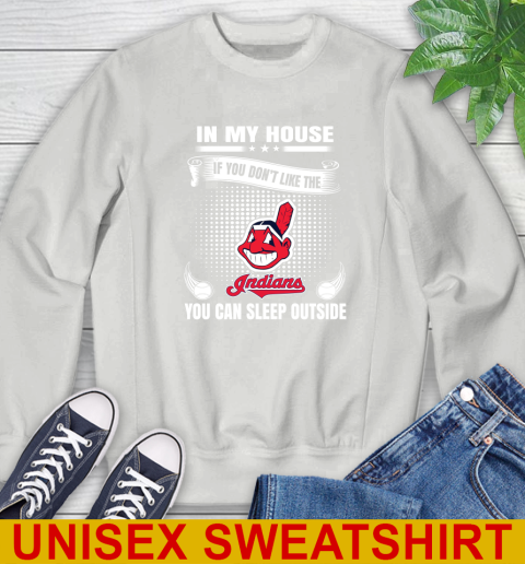 Cleveland Indians MLB Baseball In My House If You Don't Like The  Indians You Can Sleep Outside Shirt Sweatshirt 5