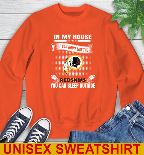 Washington Redskins NFL Football In My House If You Don't Like The Redskins You Can Sleep Outside Shirt Sweatshirt 3