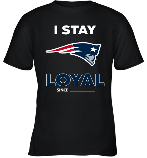 New England Patriots I Stay Loyal Since Personalized Youth T-Shirt