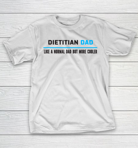Father gift shirt Mens Dietitian Dad Like A Normal Dad But Cooler Funny Dad's T Shirt T-Shirt