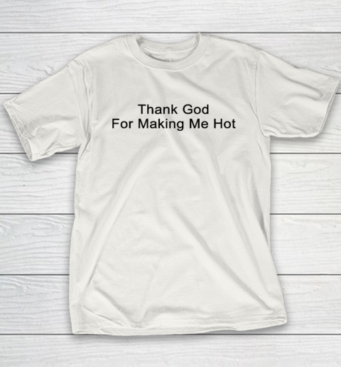 Thank God for making me hot Youth T-Shirt