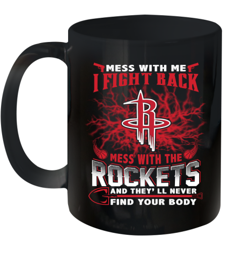 NBA Basketball Houston Rockets Mess With Me I Fight Back Mess With My Team And They'll Never Find Your Body Shirt Ceramic Mug 11oz