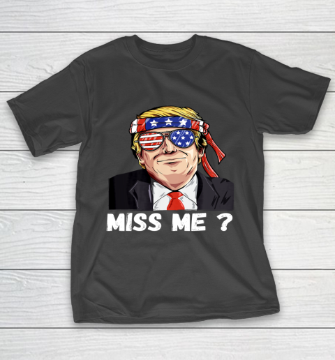Miss Me Yet Funny Trump Is Still My President T-Shirt