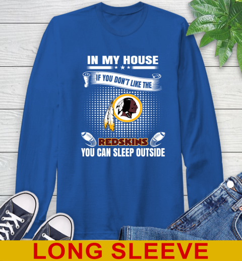 Washington Redskins NFL Football In My House If You Don't Like The Redskins You Can Sleep Outside Shirt Long Sleeve T-Shirt 11
