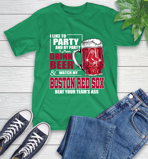 MLB I Like To Party And By Party I Mean Drink Beer And Watch My Boston Red Sox Beat Your Team's Ass Baseball T-Shirt 7