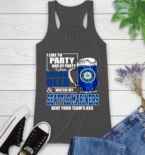 MLB I Like To Party And By Party I Mean Drink Beer And Watch My Seattle Mariners Beat Your Team's Ass Baseball Racerback Tank 11