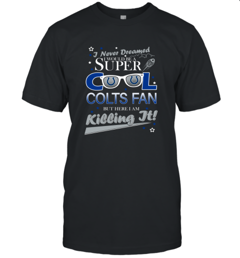 INDIANAPOLIS COLTS NFL Football I Never Dreamed I Would Be Super Cool Fan T Shirt Unisex Jersey Tee