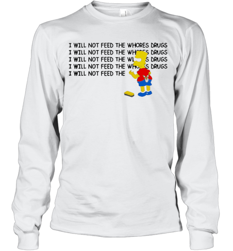Bart Simpson I Will Not Feed The Whores Drugs Long Sleeve T-Shirt