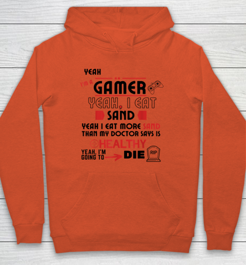 Yeah I'm Gamer Shirt Yeah I Eat Sand Going To Die Hoodie 3