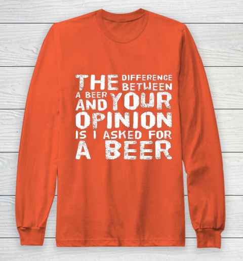 The difference between a beer and your opinion funny beer Long Sleeve T-Shirt 3