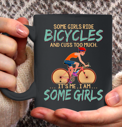Some Girls Play bicycles And Cuss Too Much. I Am Some Girls Ceramic Mug 11oz