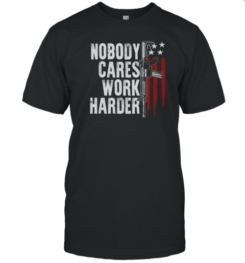 Nobody Cares Work Harder T-Shirt