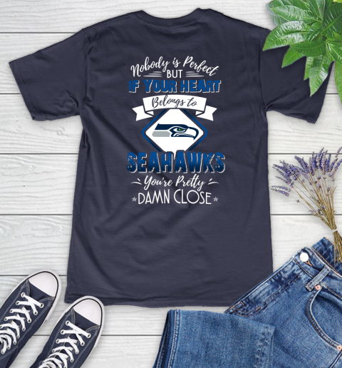 NFL Football Seattle Seahawks Nobody Is Perfect But If Your Heart Belongs To Seahawks You're Pretty Damn Close Shirt Women's V-Neck T-Shirt 10