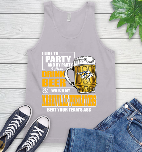 NHL I Like To Party And By Party I Mean Drink Beer And Watch My Nashville Predators Beat Your Team's Ass Hockey Tank Top 3